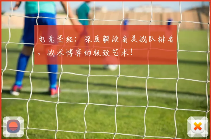 电竞圣经：深度解读南美战队排名，战术博弈的极致艺术！