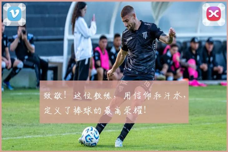 致敬!这位教练,用信仰和汗水,定义了棒球的最高荣耀!