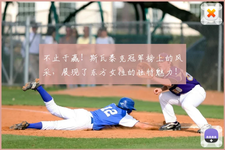 不止于赢!斯瓦泰克冠军榜上的风采,展现了东方女性的独特魅力!