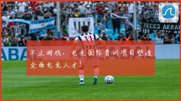 不止游戏，电竞国际青训项目塑造全面电竞人才！