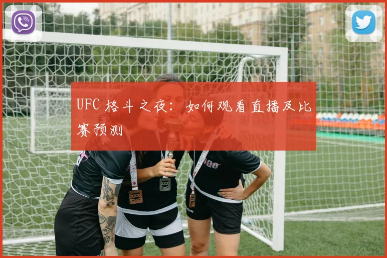 UFC 格斗之夜:如何观看直播及比赛预测