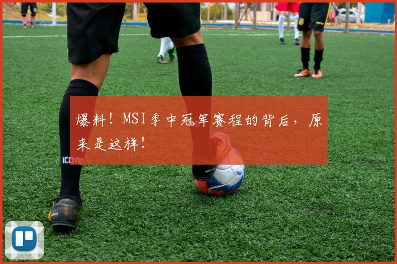 爆料!MSI季中冠军赛程的背后,原来是这样!