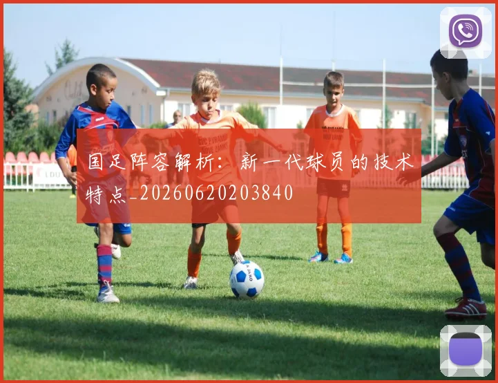 国足阵容解析:新一代球员的技术特点_20260620203840