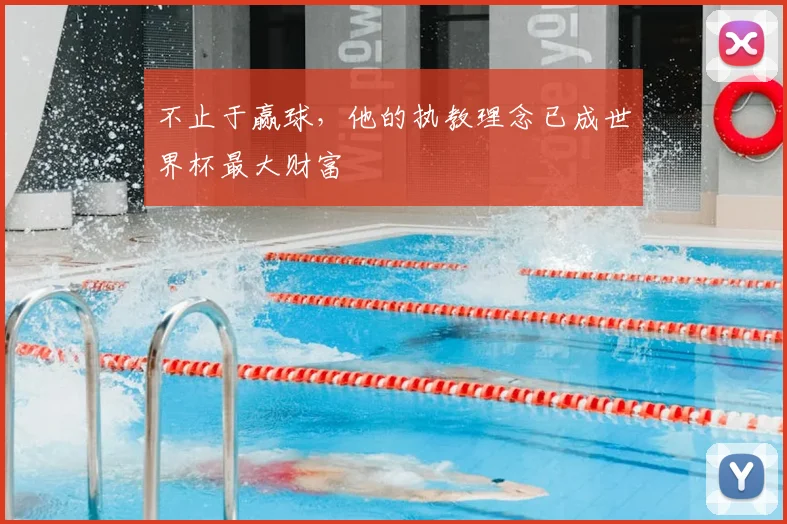 不止于赢球,他的执教理念已成世界杯最大财富