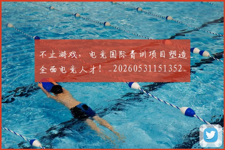 不止游戏,电竞国际青训项目塑造全面电竞人才!_20260531151352_20260702175246
